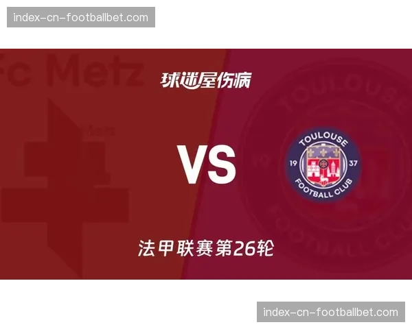 梅斯vs巴黎FC伤病潮：两队合计19人无法出战